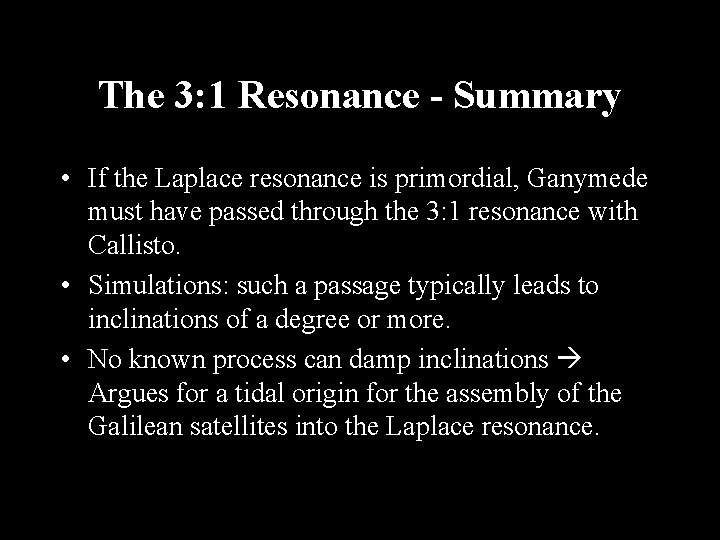 The 3: 1 Resonance - Summary • If the Laplace resonance is primordial, Ganymede