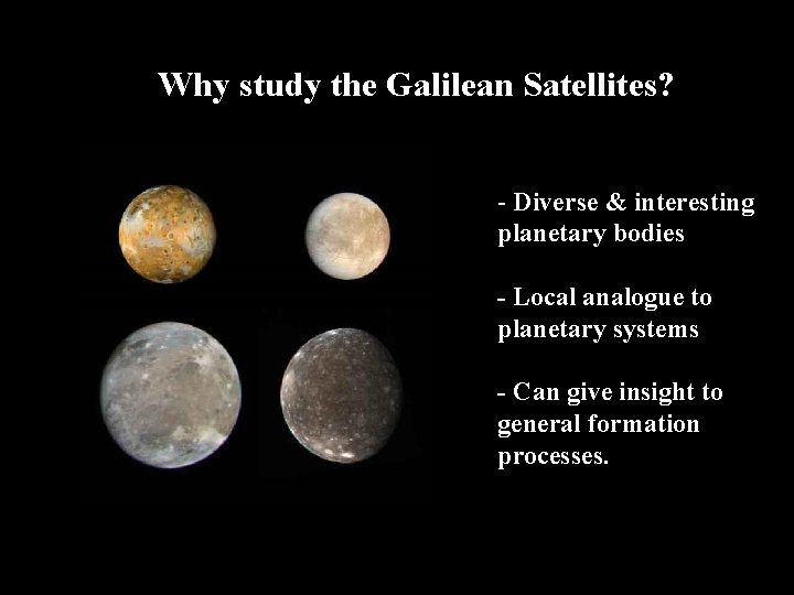 Why study the Galilean Satellites? - Diverse & interesting planetary bodies - Local analogue