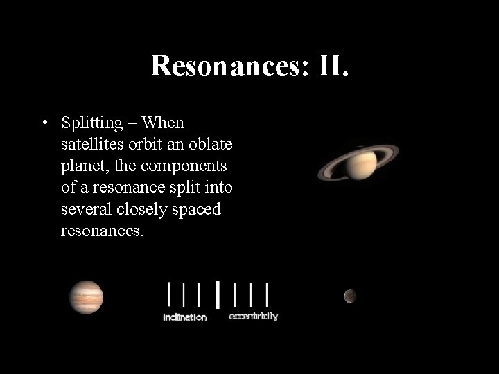 Resonances: II. • Splitting – When satellites orbit an oblate planet, the components of