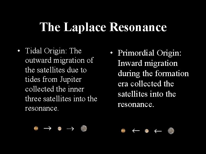 The Laplace Resonance • Tidal Origin: The outward migration of the satellites due to