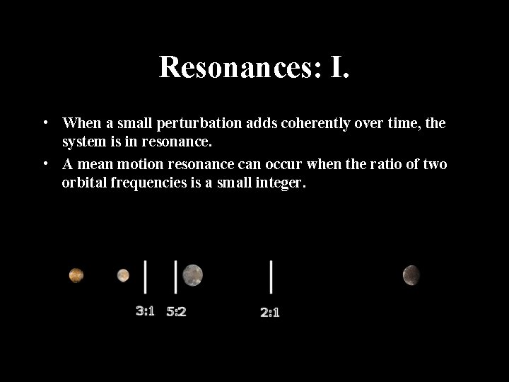 Resonances: I. • When a small perturbation adds coherently over time, the system is