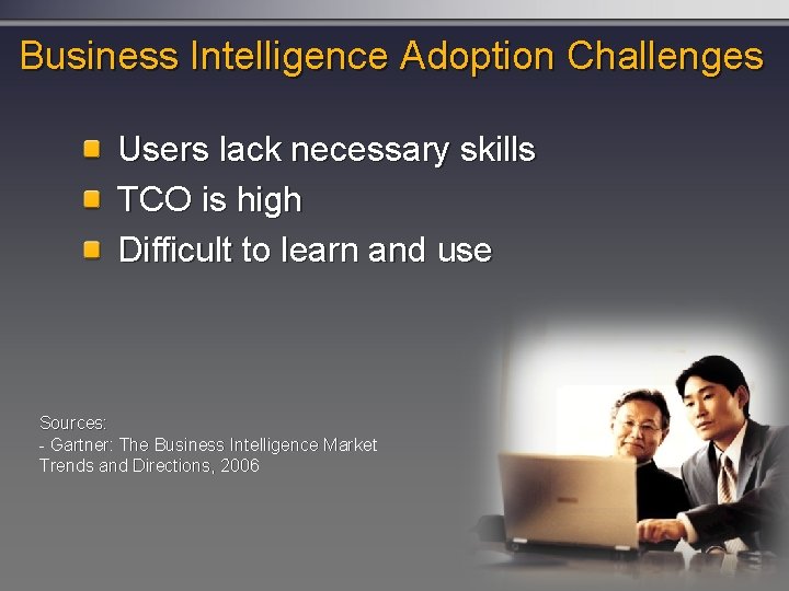 Business Intelligence Adoption Challenges Users lack necessary skills TCO is high Difficult to learn