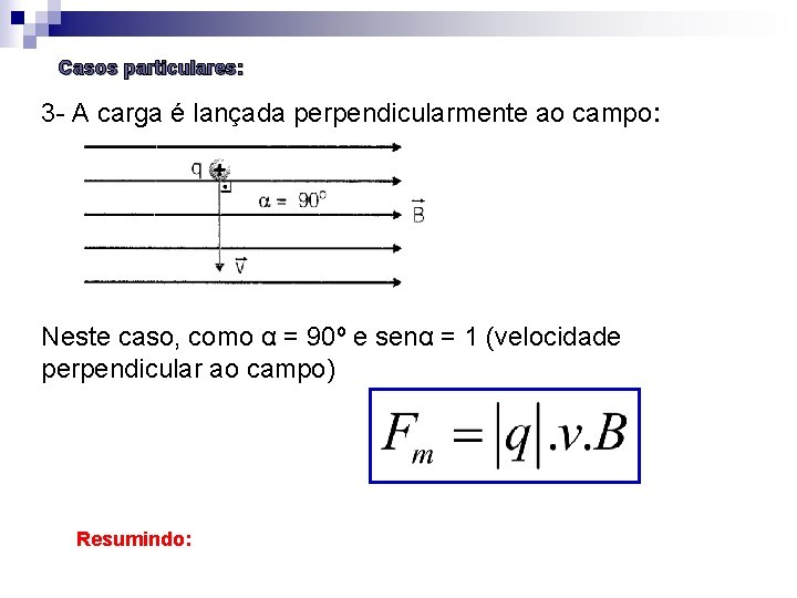 Casos particulares: 3 A carga é lançada perpendicularmente ao campo: Neste caso, como α