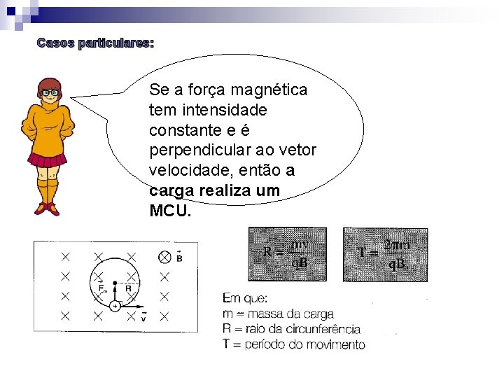 Casos particulares: Se a força magnética tem intensidade constante e é perpendicular ao vetor