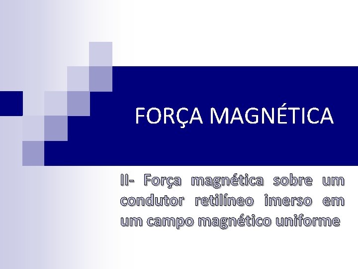 FORÇA MAGNÉTICA II- Força magnética sobre um condutor retilíneo imerso em um campo magnético