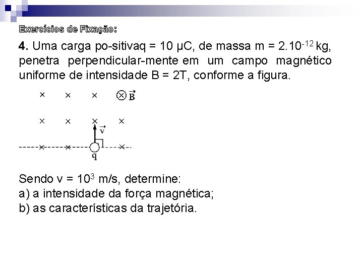 Exercícios de Fixação: 4. Uma carga po sitivaq = 10 µC, de massa m