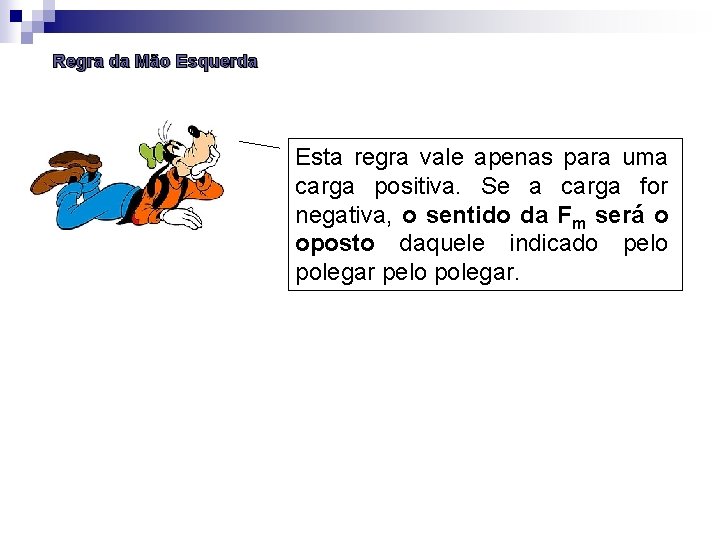 Regra da Mão Esquerda Esta regra vale apenas para uma carga positiva. Se a