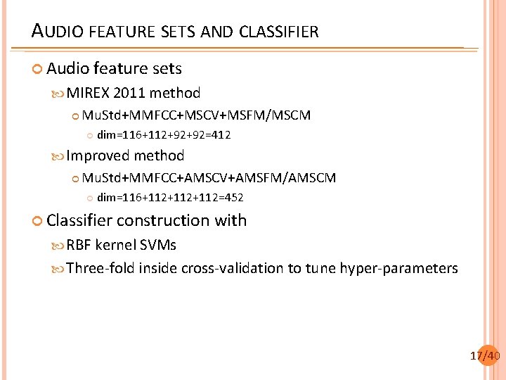 AUDIO FEATURE SETS AND CLASSIFIER Audio feature sets MIREX 2011 method Mu. Std+MMFCC+MSCV+MSFM/MSCM dim=116+112+92+92=412