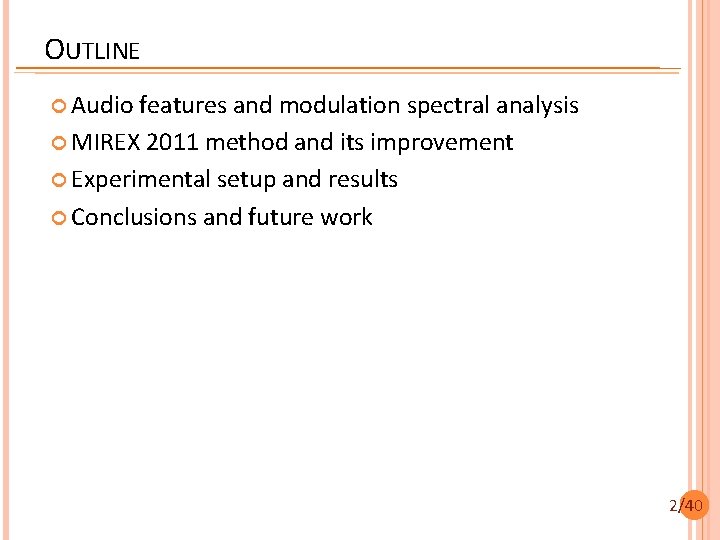 OUTLINE Audio features and modulation spectral analysis MIREX 2011 method and its improvement Experimental