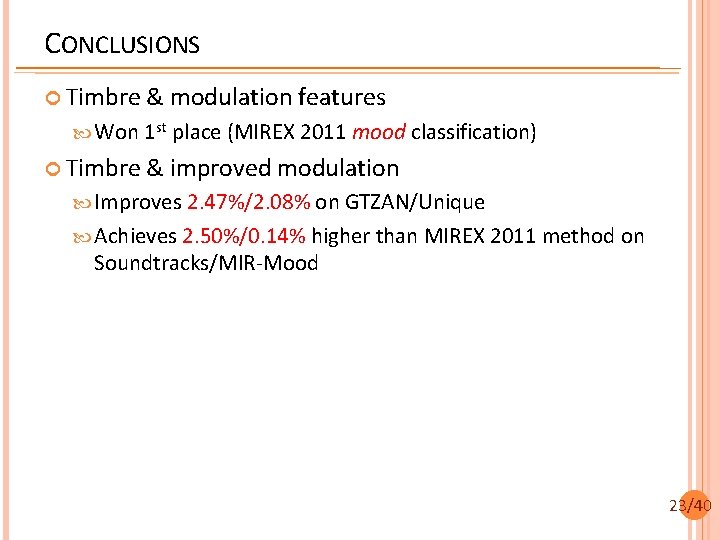 CONCLUSIONS Timbre & modulation features Won 1 st place (MIREX 2011 mood classification) Timbre