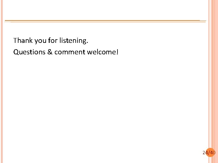 Thank you for listening. Questions & comment welcome! 24/40 