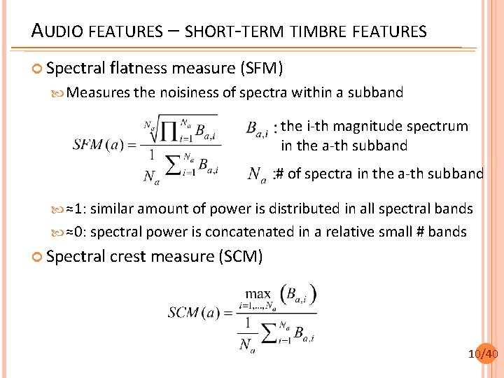AUDIO FEATURES – SHORT-TERM TIMBRE FEATURES Spectral flatness measure (SFM) Measures the noisiness of