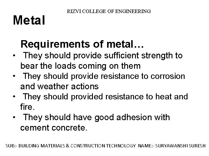 Metal RIZVI COLLEGE OF ENGINEERING Requirements of metal… • They should provide sufficient strength