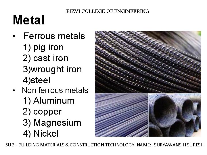 Metal RIZVI COLLEGE OF ENGINEERING • Ferrous metals 1) pig iron 2) cast iron