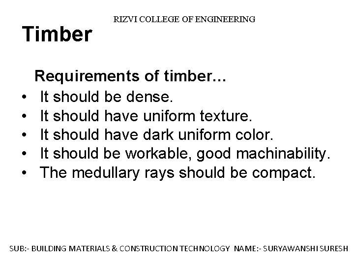 Timber RIZVI COLLEGE OF ENGINEERING Requirements of timber… • It should be dense. •
