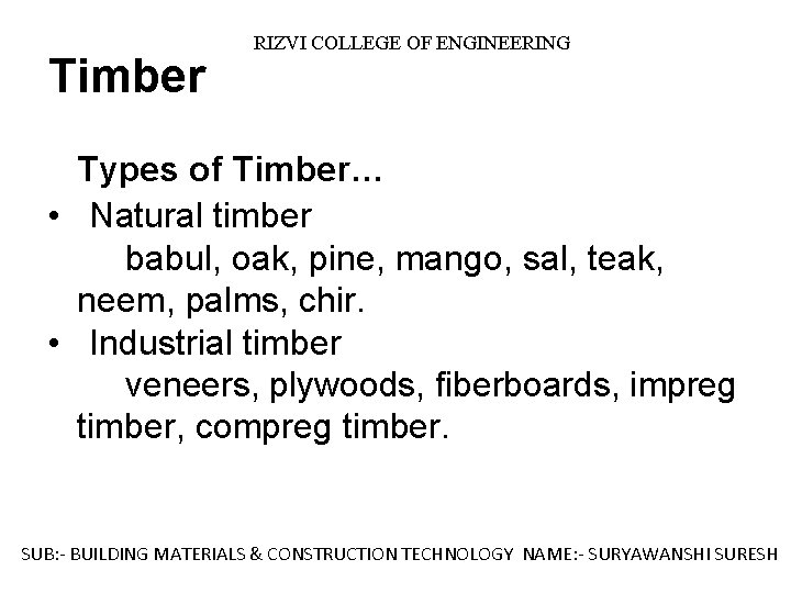 Timber RIZVI COLLEGE OF ENGINEERING Types of Timber… • Natural timber babul, oak, pine,