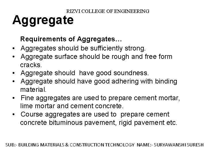 RIZVI COLLEGE OF ENGINEERING Aggregate Requirements of Aggregates… • Aggregates should be sufficiently strong.