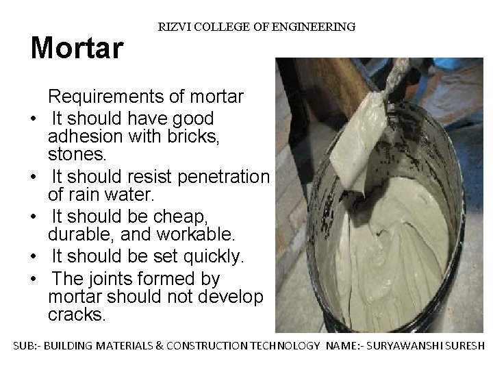 Mortar RIZVI COLLEGE OF ENGINEERING Requirements of mortar • It should have good adhesion