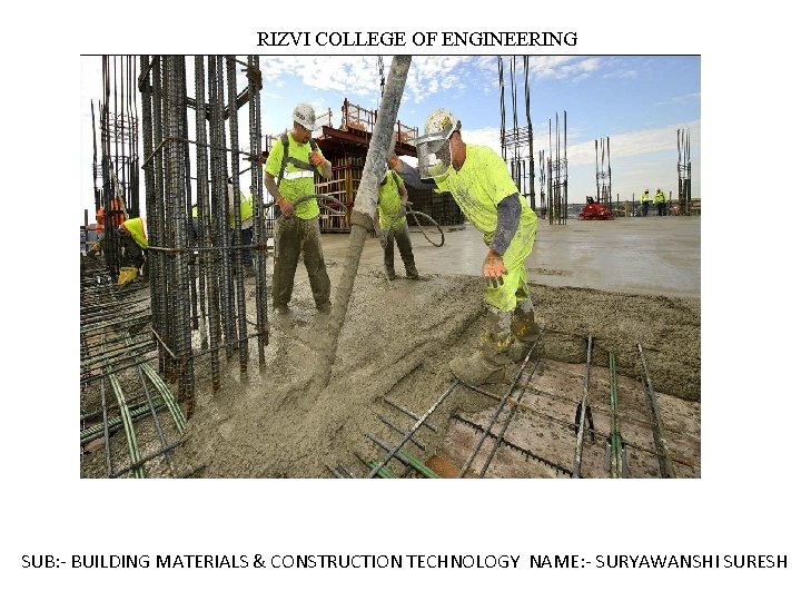 RIZVI COLLEGE OF ENGINEERING SUB: - BUILDING MATERIALS & CONSTRUCTION TECHNOLOGY NAME: - SURYAWANSHI