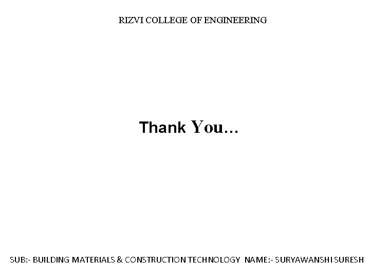 RIZVI COLLEGE OF ENGINEERING Thank You… SUB: - BUILDING MATERIALS & CONSTRUCTION TECHNOLOGY NAME:
