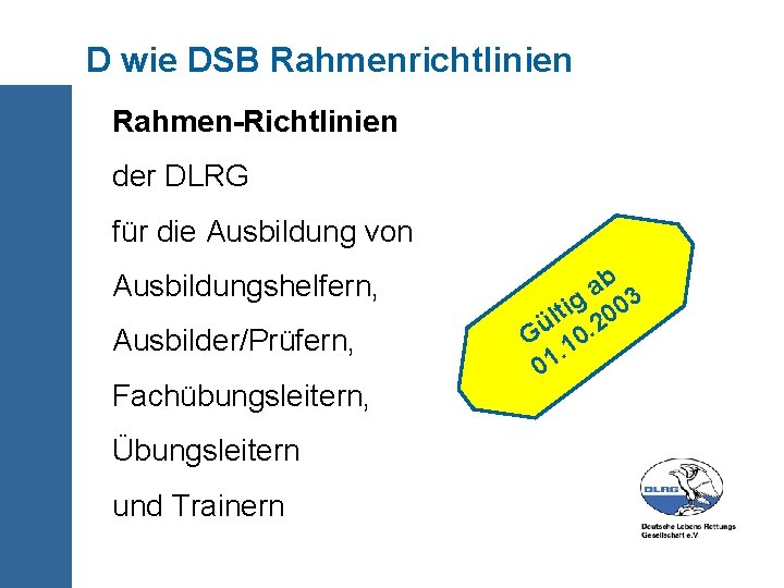 D wie DSB Rahmenrichtlinien Rahmen-Richtlinien der DLRG für die Ausbildung von Ausbildungshelfern, Ausbilder/Prüfern, Fachübungsleitern,