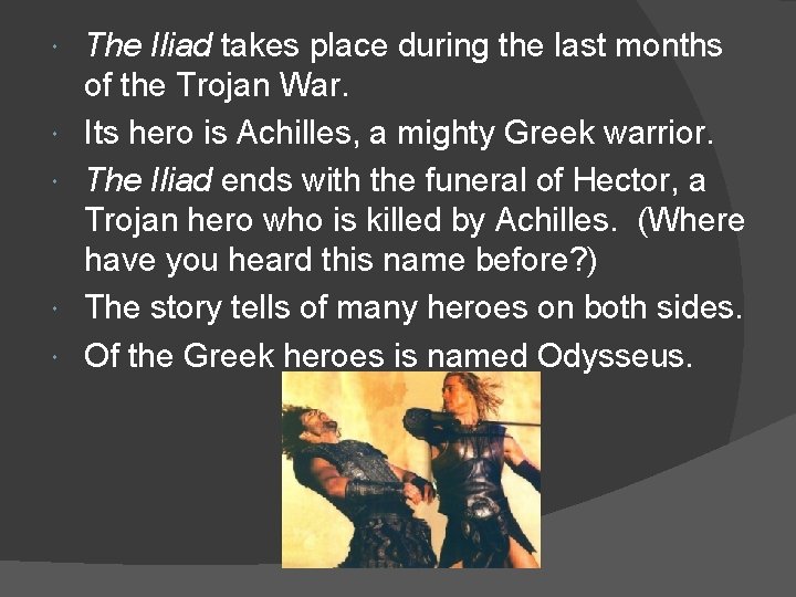  The Iliad takes place during the last months of the Trojan War. Its
