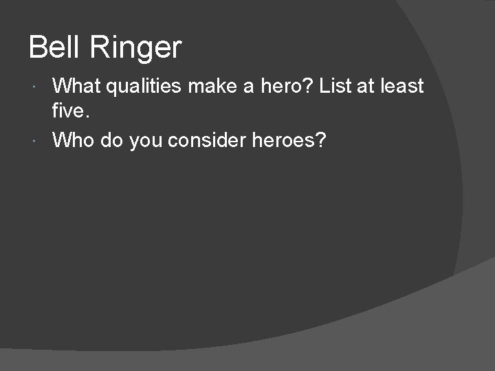 Bell Ringer What qualities make a hero? List at least five. Who do you