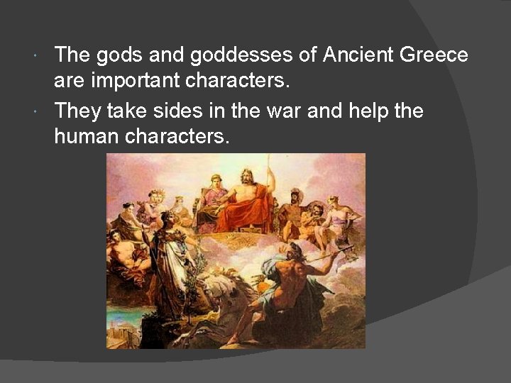 The gods and goddesses of Ancient Greece are important characters. They take sides in