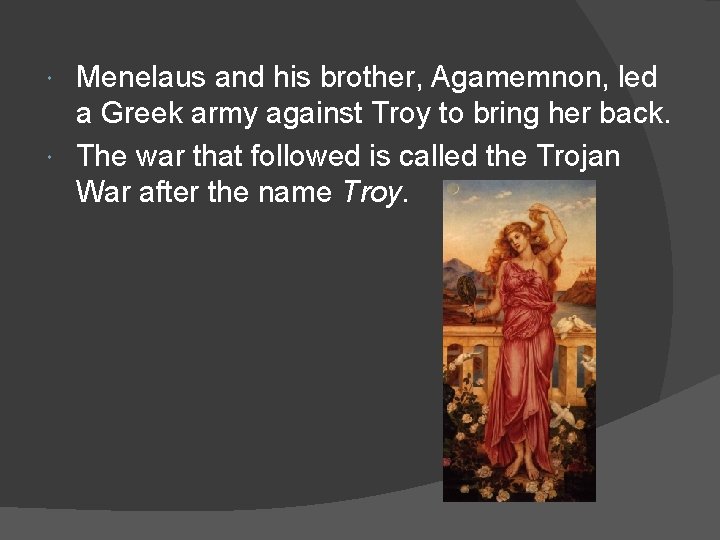 Menelaus and his brother, Agamemnon, led a Greek army against Troy to bring her