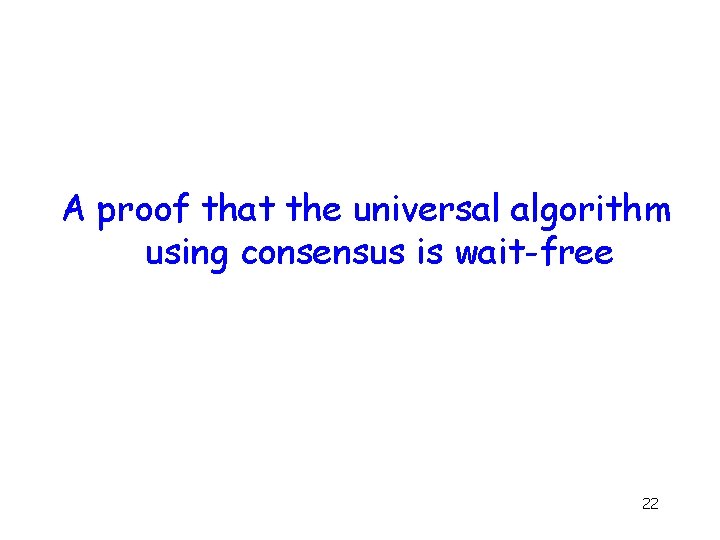 A proof that the universal algorithm using consensus is wait-free 22 