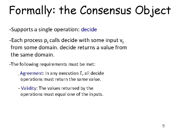 Formally: the Consensus Object -Supports a single operation: decide -Each process pi calls decide