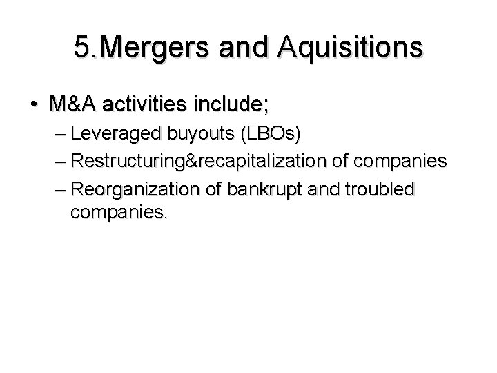 5. Mergers and Aquisitions • M&A activities include; – Leveraged buyouts (LBOs) – Restructuring&recapitalization