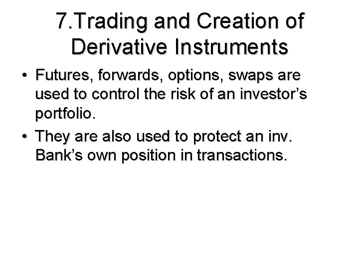 7. Trading and Creation of Derivative Instruments • Futures, forwards, options, swaps are used