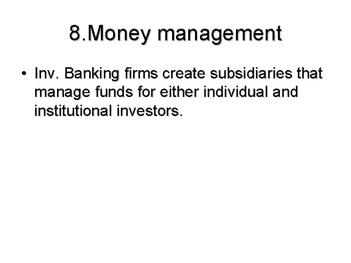 8. Money management • Inv. Banking firms create subsidiaries that manage funds for either