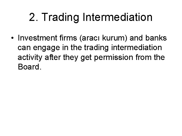 2. Trading Intermediation • Investment firms (aracı kurum) and banks can engage in the