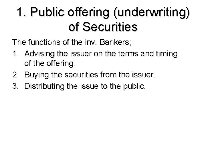 1. Public offering (underwriting) of Securities The functions of the inv. Bankers; 1. Advising