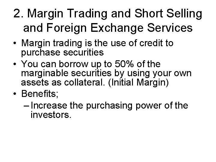 2. Margin Trading and Short Selling and Foreign Exchange Services • Margin trading is