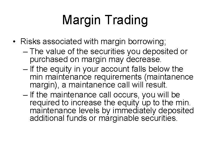 Margin Trading • Risks associated with margin borrowing; – The value of the securities