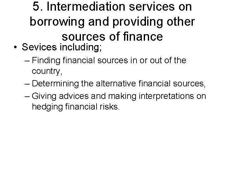 5. Intermediation services on borrowing and providing other sources of finance • Sevices including;