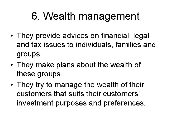 6. Wealth management • They provide advices on financial, legal and tax issues to