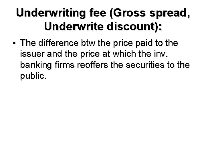 Underwriting fee (Gross spread, Underwrite discount): • The difference btw the price paid to