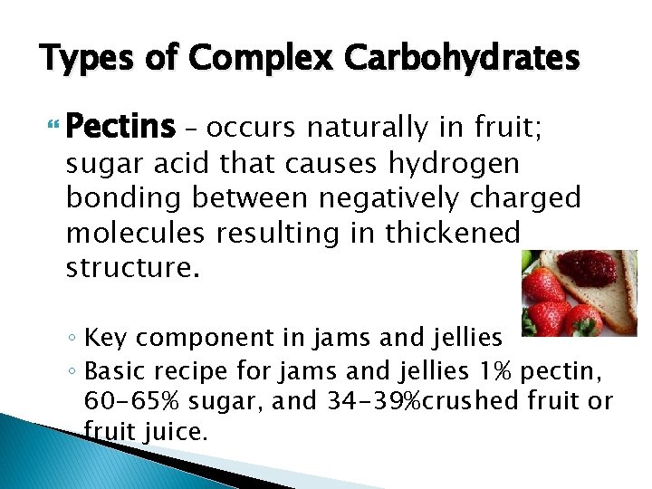 Types of Complex Carbohydrates Pectins – occurs naturally in fruit; sugar acid that causes