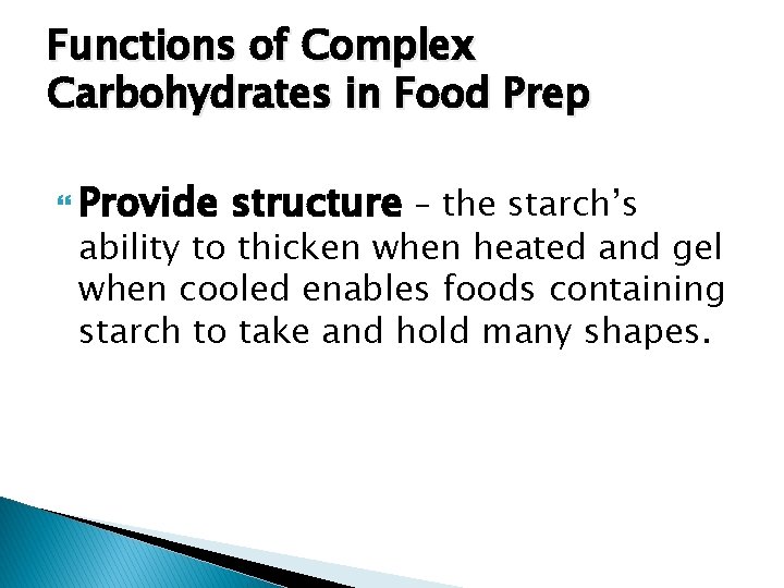 Functions of Complex Carbohydrates in Food Prep Provide structure – the starch’s ability to