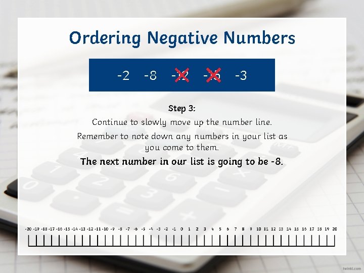Ordering Negative Numbers -2 -8 -12 -15 -3 Step 3: Continue to slowly move