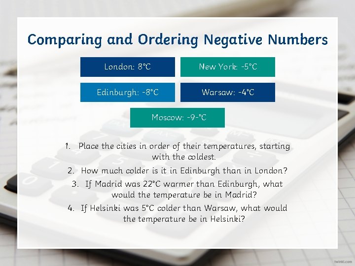 Comparing and Ordering Negative Numbers London: 8°C New York: -5°C Edinburgh: -8°C Warsaw: -4°C