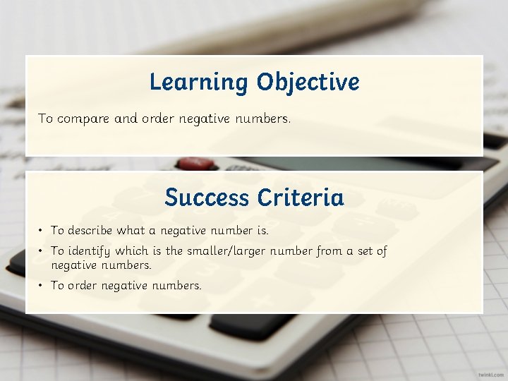 Learning Objective To compare and order negative numbers. Success Criteria • To describe what