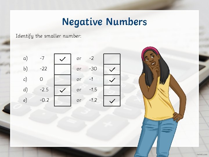Negative Numbers Identify the smaller number: a) -7 or -2 b) -22 or -30