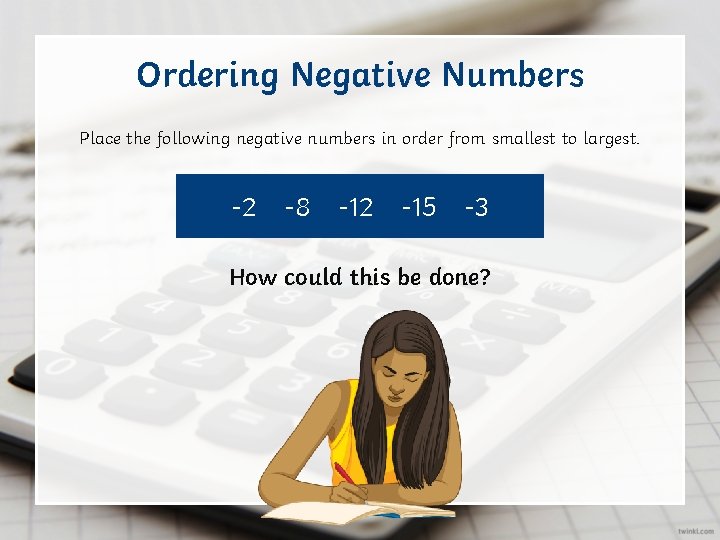 Ordering Negative Numbers Place the following negative numbers in order from smallest to largest.