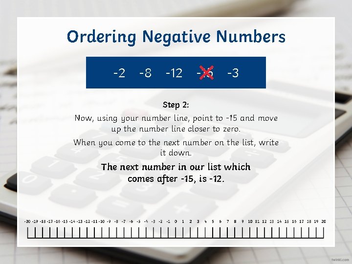 Ordering Negative Numbers -2 -8 -12 -15 -3 Step 2: Now, using your number