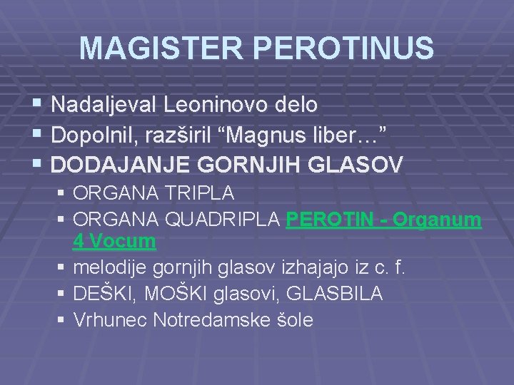 MAGISTER PEROTINUS § Nadaljeval Leoninovo delo § Dopolnil, razširil “Magnus liber…” § DODAJANJE GORNJIH